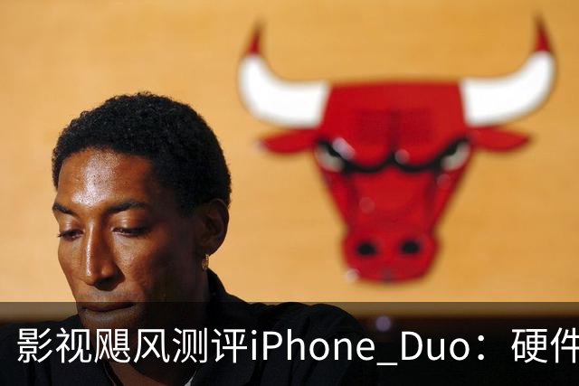 影视飓风测评iPhone Duo：硬件结构强度非常高，不用担心坐弯或者坐断；但屏幕容易沾指纹，污渍很难擦干净