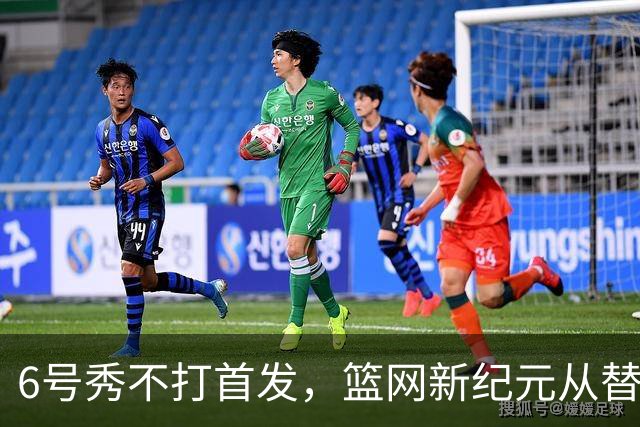 6号秀不打首发，篮网新纪元从替补席开始